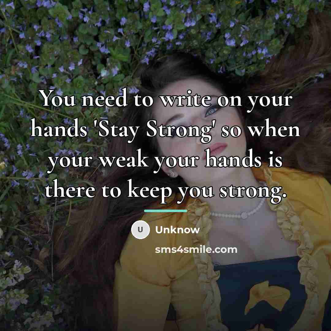 “You need to write on your hands 'Stay Strong' so…” quote by Unknow