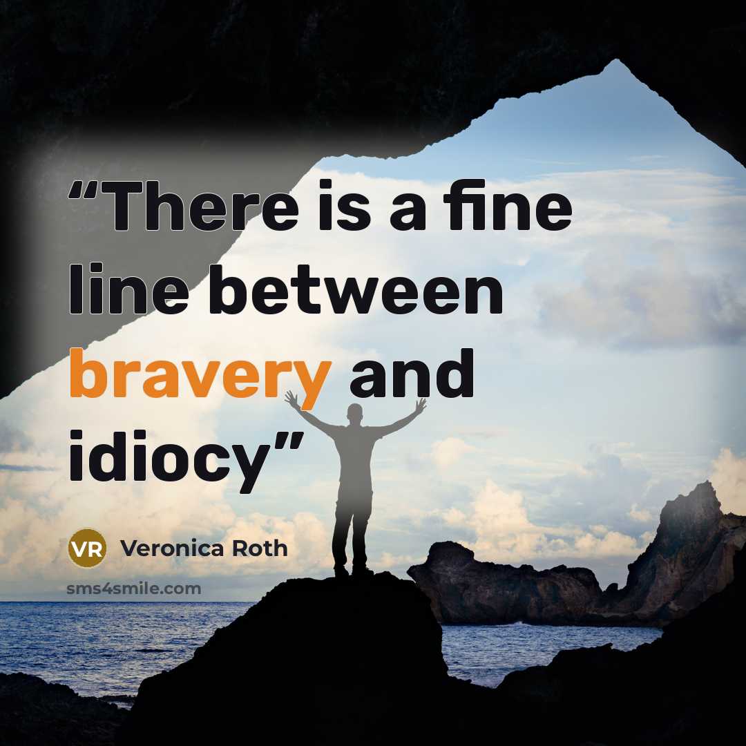 “There is a fine line between bravery and idiocy” quote by Veronica Roth
