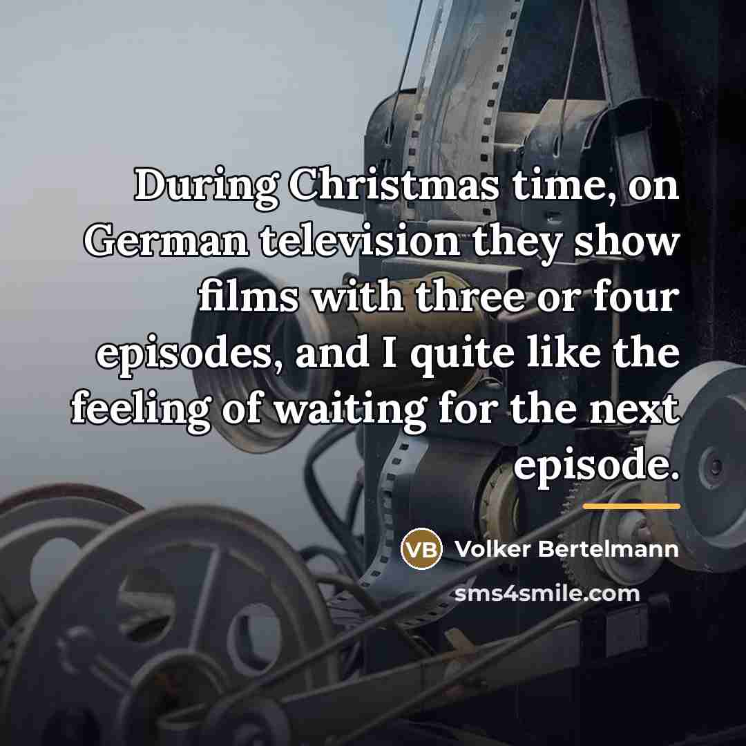 “During Christmas time, on German television they show films with…” quote by Volker Bertelmann