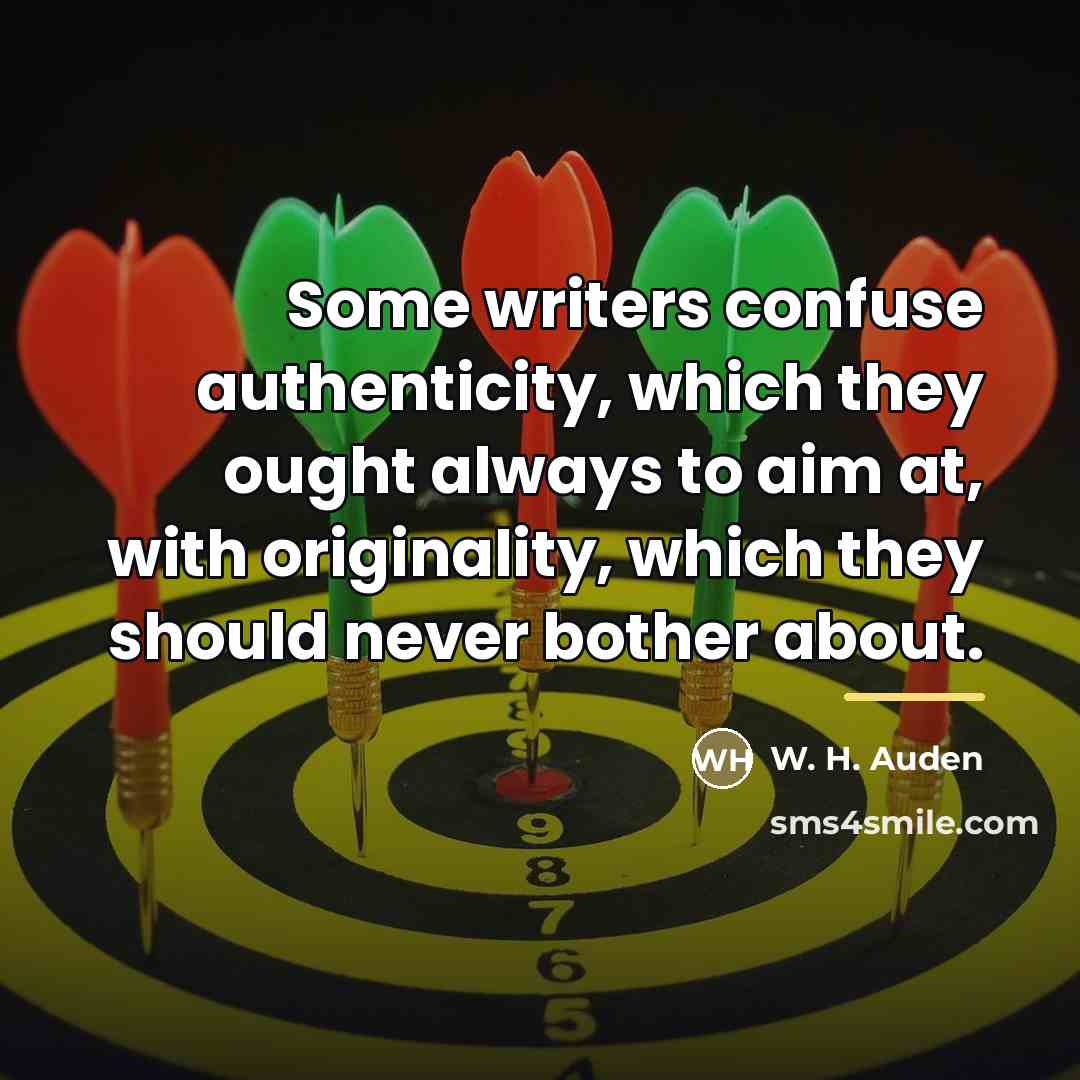 “Some writers confuse authenticity, which they ought always to aim…” quote by W. H. Auden