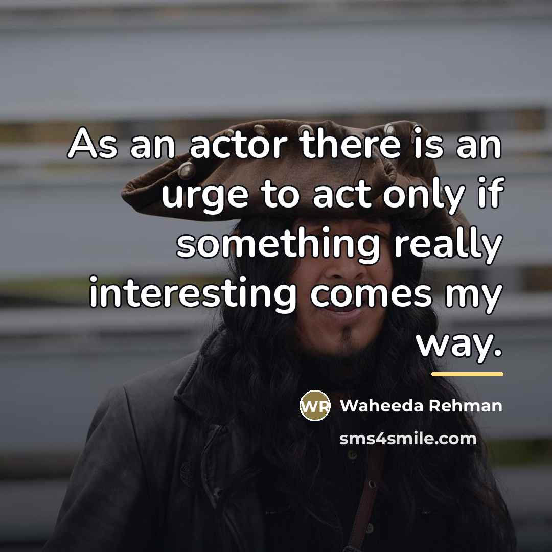 “As an actor there is an urge to act only…” quote by Waheeda Rehman