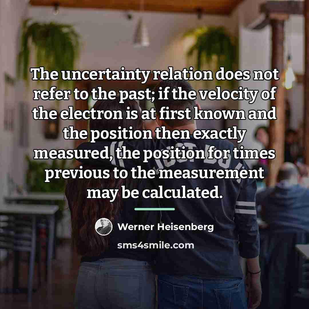 “The uncertainty relation does not refer to the past; if…” quote by Werner Heisenberg
