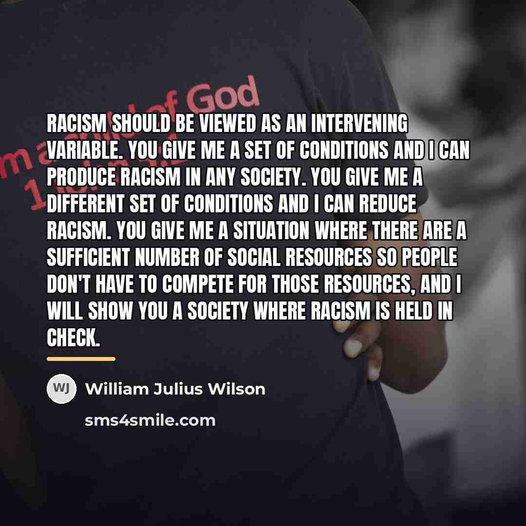 “Racism should be viewed as an intervening variable. You give…” quote by William Julius Wilson