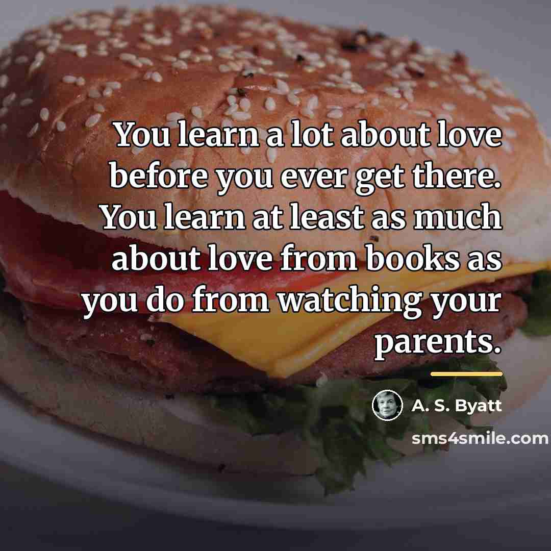 “You learn a lot about love before you ever get…” quote by A. S. Byatt