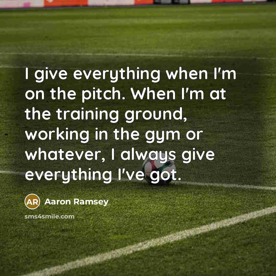“I give everything when I'm on the pitch. When I'm…” quote by Aaron Ramsey