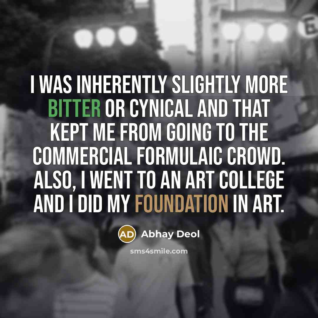 “I was inherently slightly more bitter or cynical and that…” quote by Abhay Deol