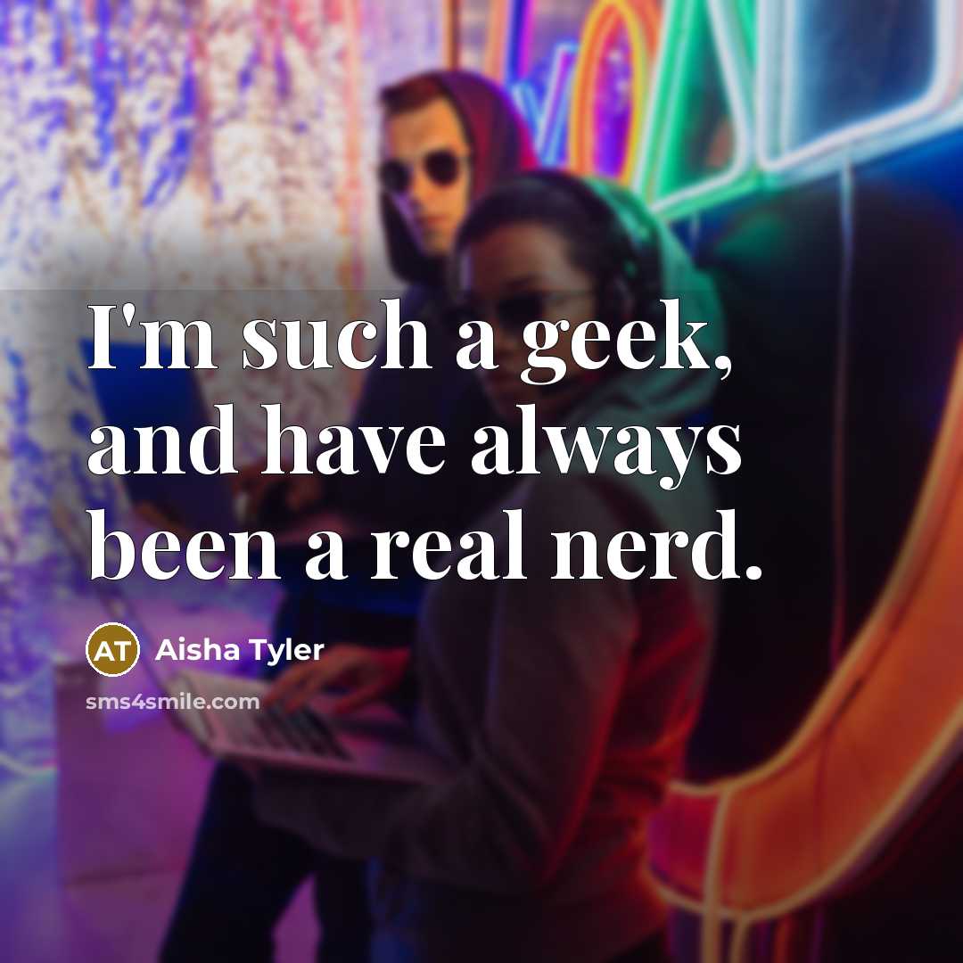 “I'm such a geek, and have always been a real…” quote by Aisha Tyler