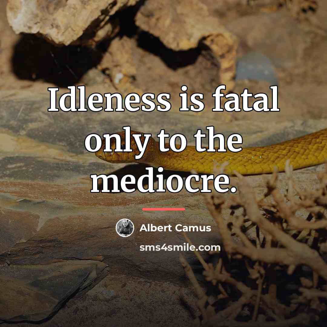 “Idleness is fatal only to the mediocre.…” quote by Albert Camus