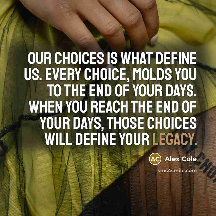 “Our choices is what define us. Every choice, molds you…” quote by Alex Cole