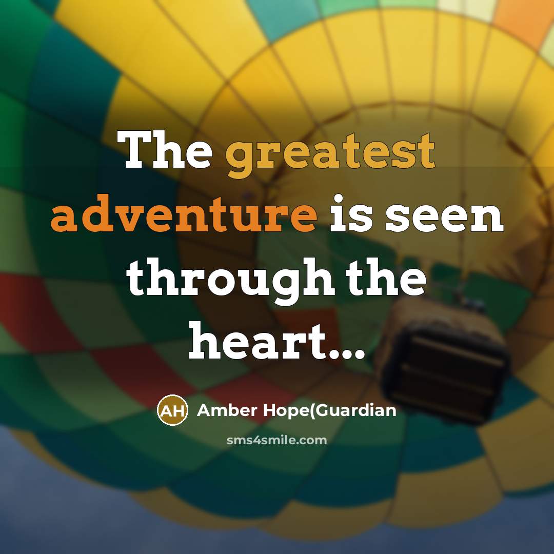 “The greatest adventure is seen through the heart...…” quote by Amber Hope(Guardian