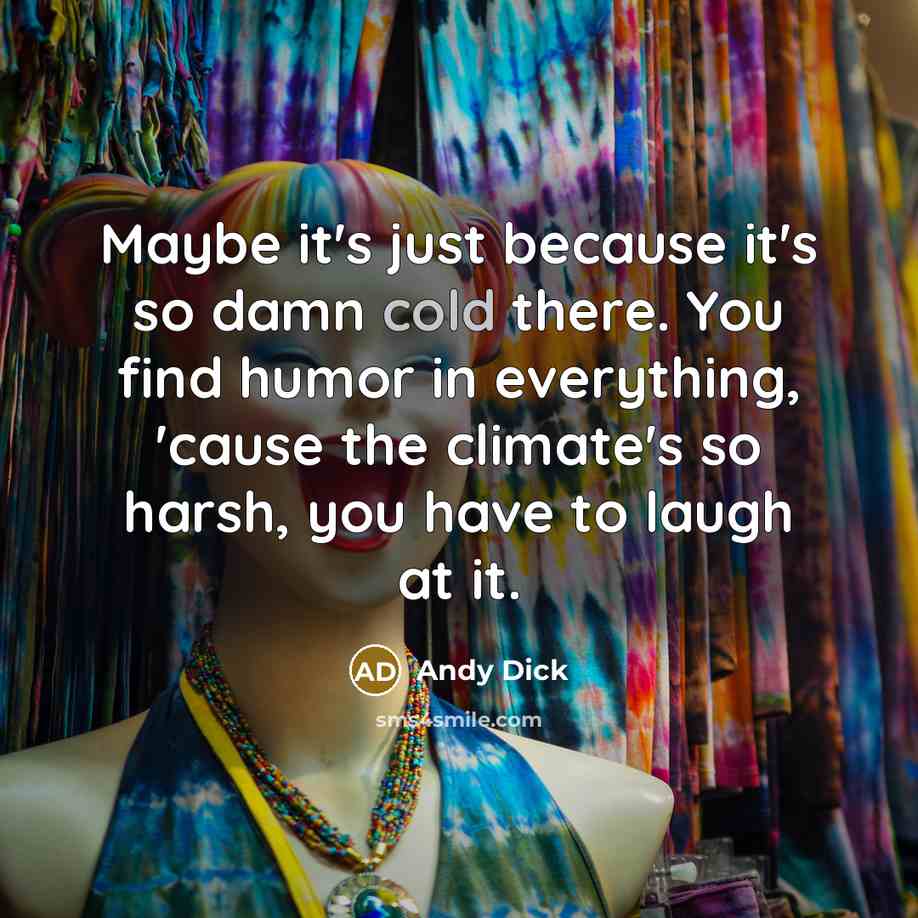 “Maybe it's just because it's so damn cold there. You…” quote by Andy Dick