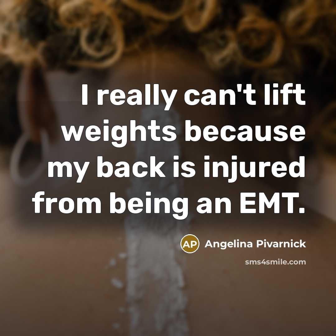 “I really can't lift weights because my back is injured…” quote by Angelina Pivarnick