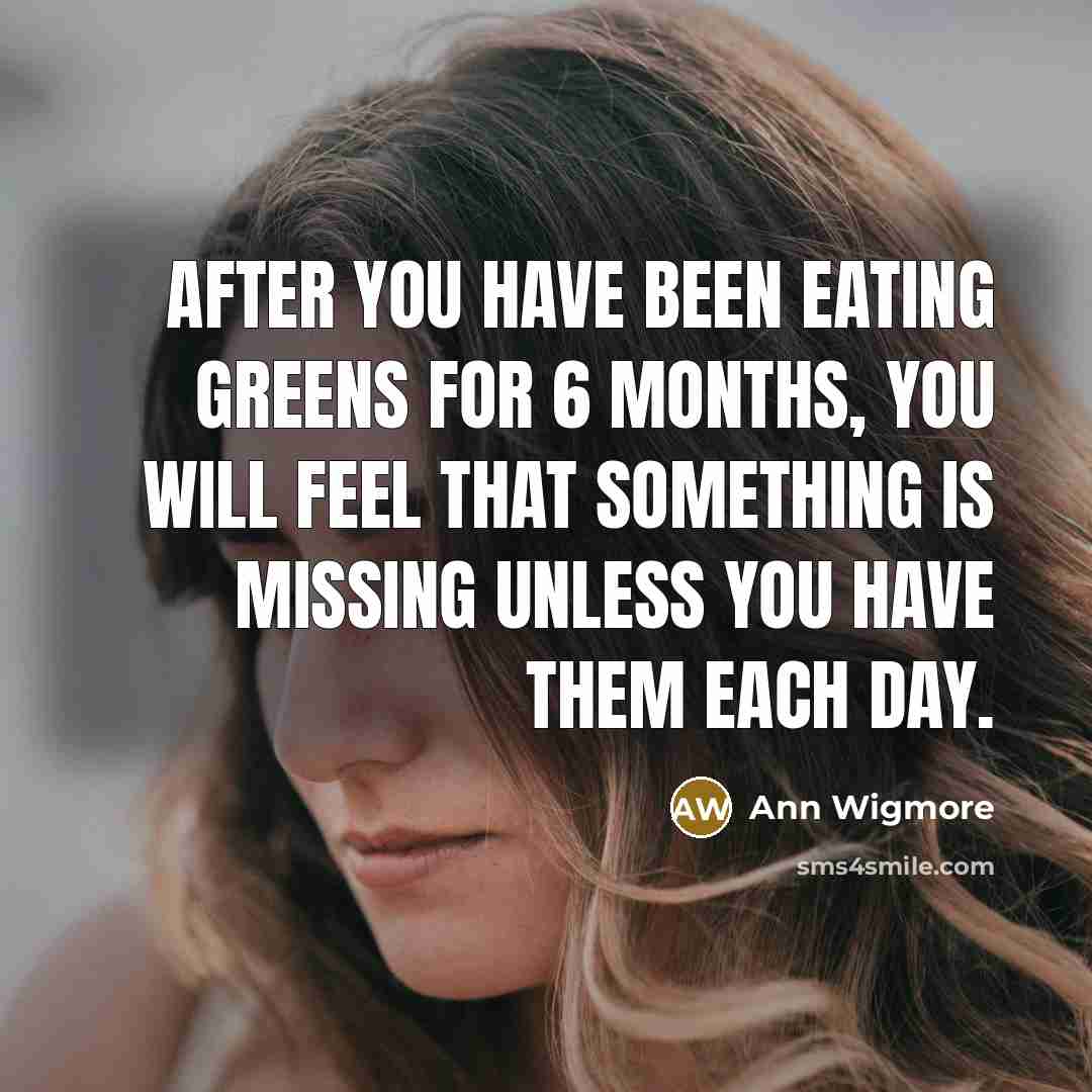 “After you have been eating greens for 6 months, you…” quote by Ann Wigmore