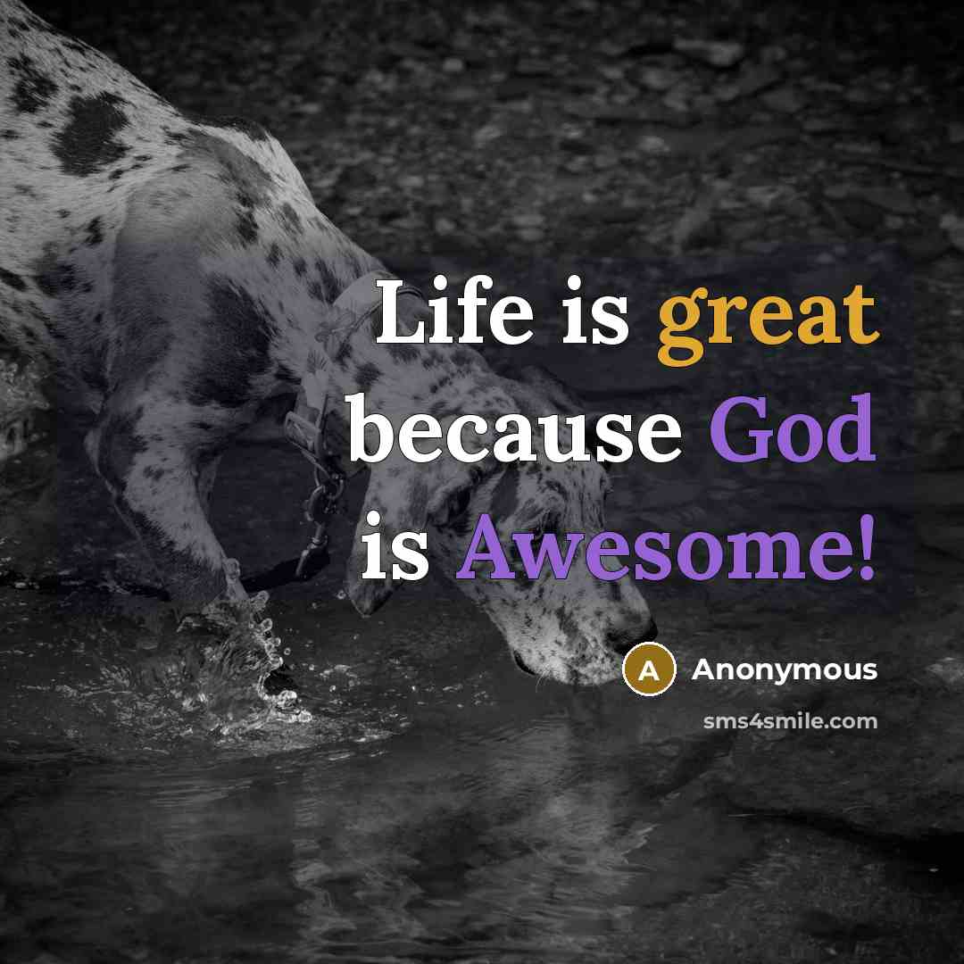 “Life is great because God is Awesome!” quote by Anonymous