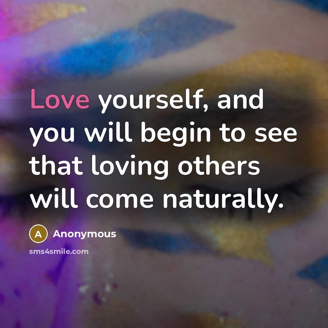 “Love yourself, and you will begin to see that loving…” quote by Anonymous