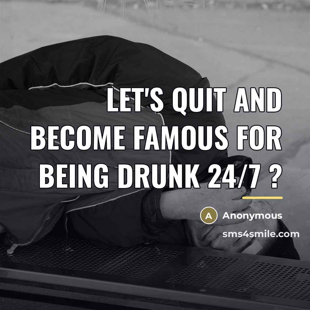 “Let's quit and become famous for being drunk 24/7 ?…” quote by Anonymous