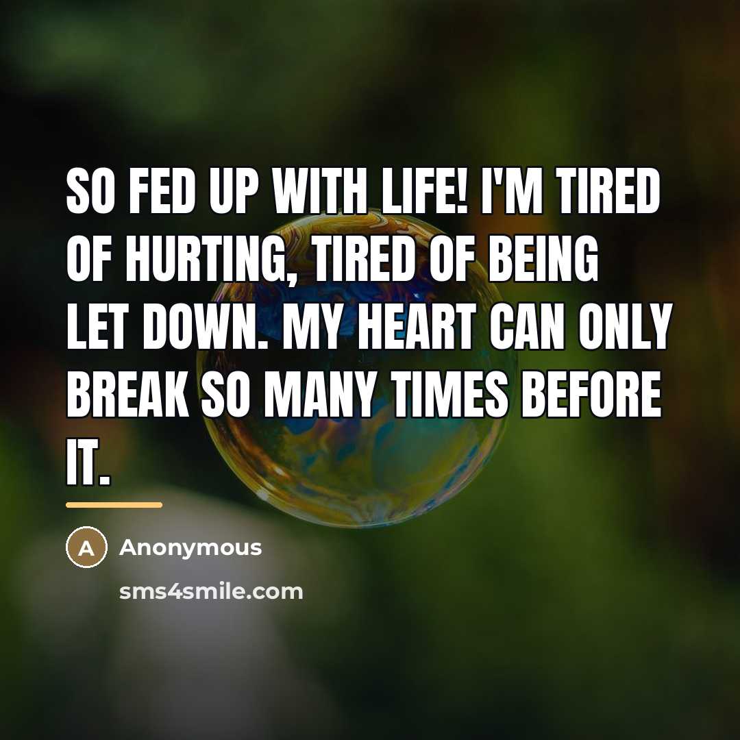 “So fed up with life! I'm tired of hurting, tired…” quote by Anonymous