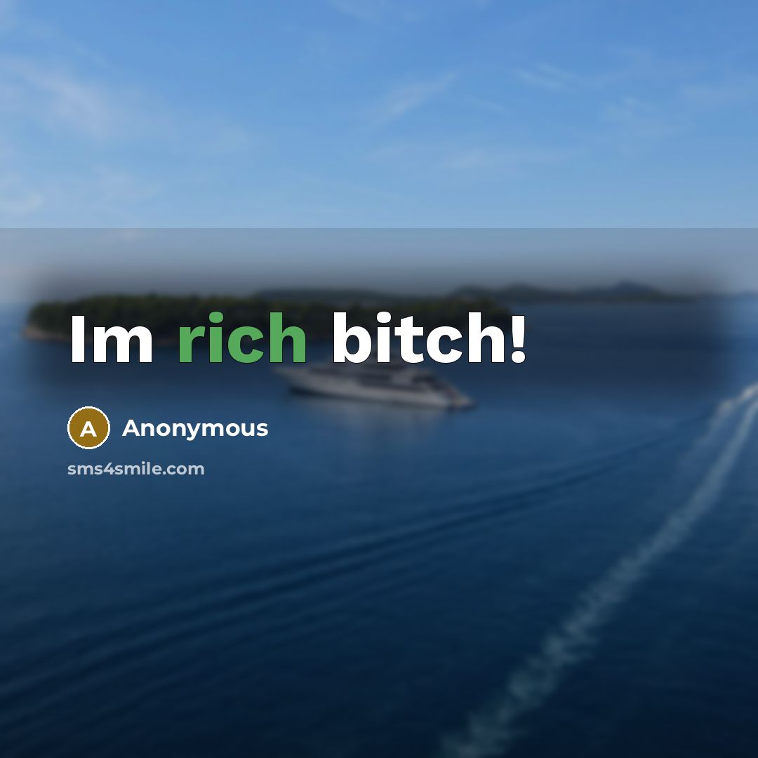 “Im rich bitch!” quote by Anonymous