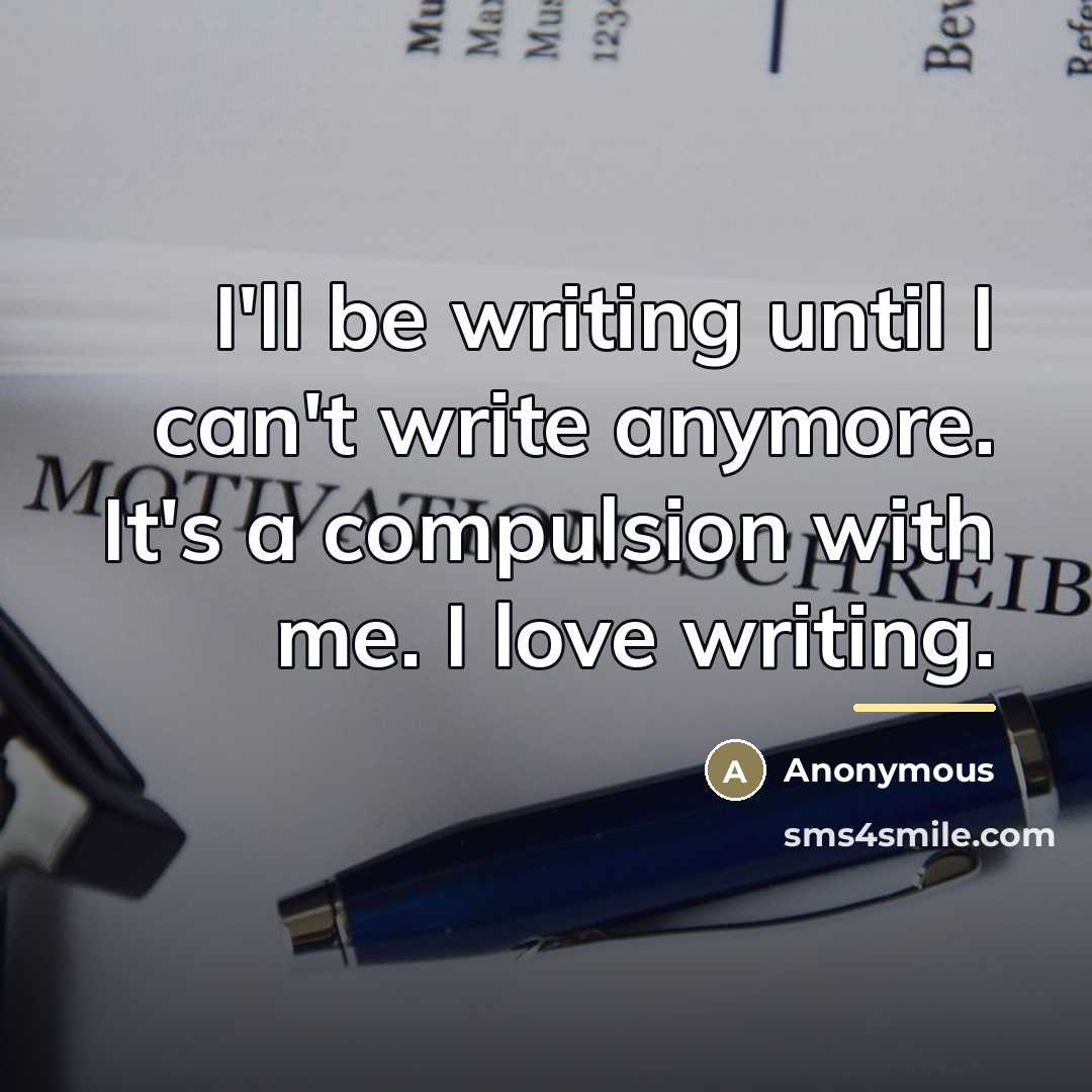 “I'll be writing until I can't write anymore. It's a…” quote by Anonymous