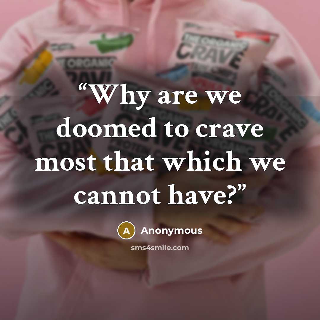 “Why are we doomed to crave most that which we cannot have?” quote by Anonymous
