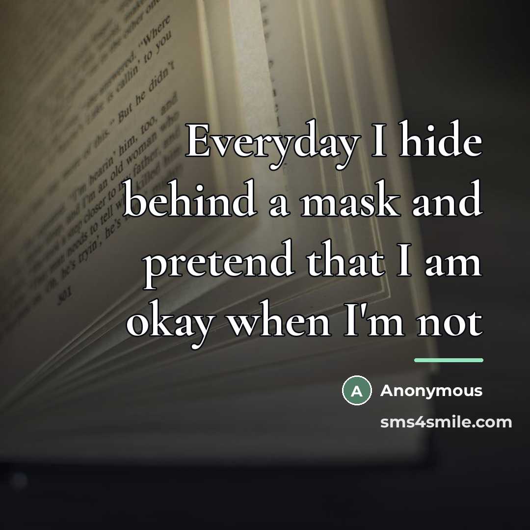 “Everyday I hide behind a mask and pretend that I…” quote by Anonymous