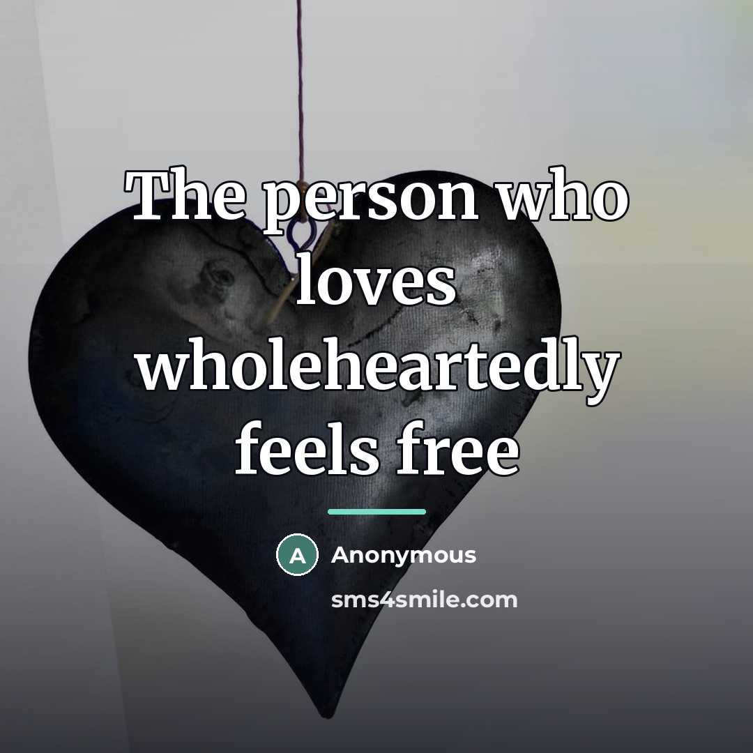 “The person who loves wholeheartedly feels free…” quote by Anonymous