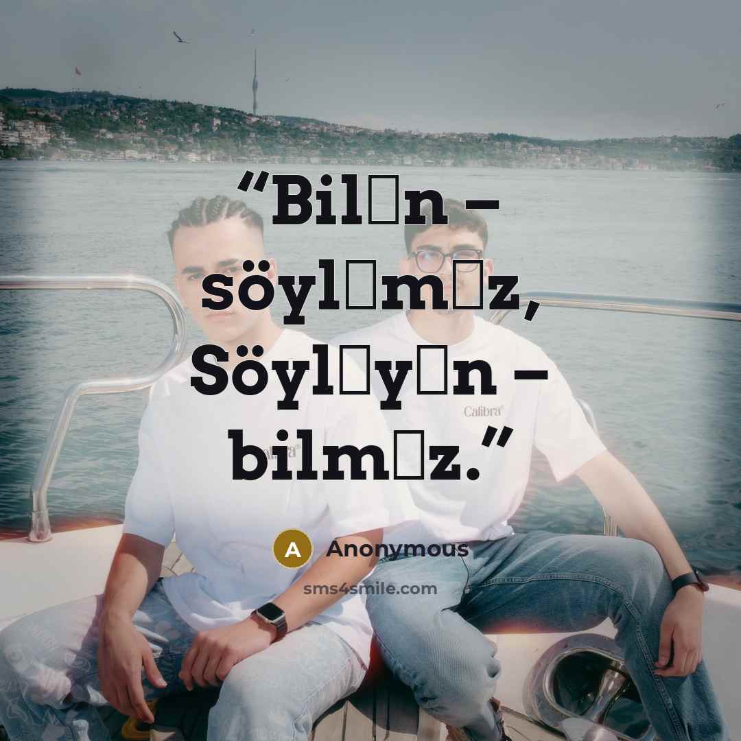 “Bilən – söyləməz, Söyləyən – bilməz.” quote by Anonymous