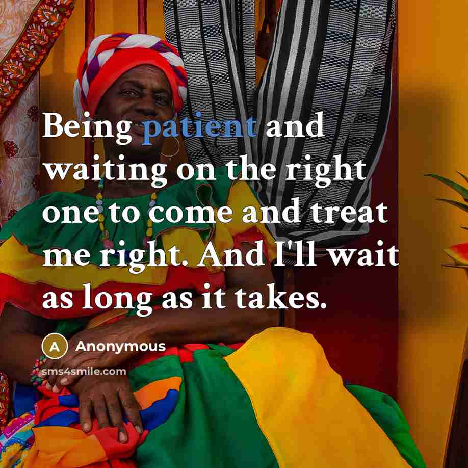 “Being patient and waiting on the right one to come…” quote by Anonymous