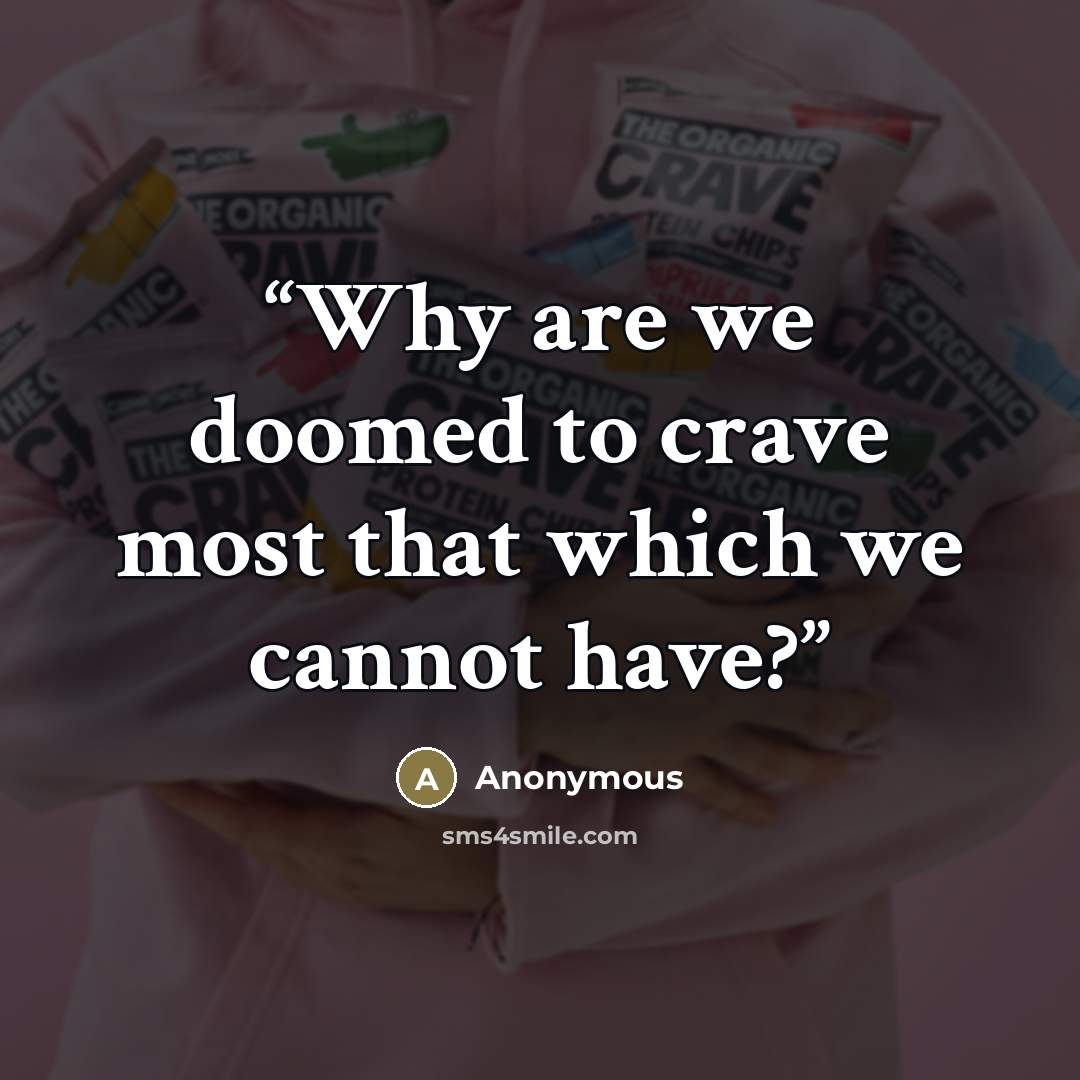 “Why are we doomed to crave most that which we cannot have?” quote by Anonymous