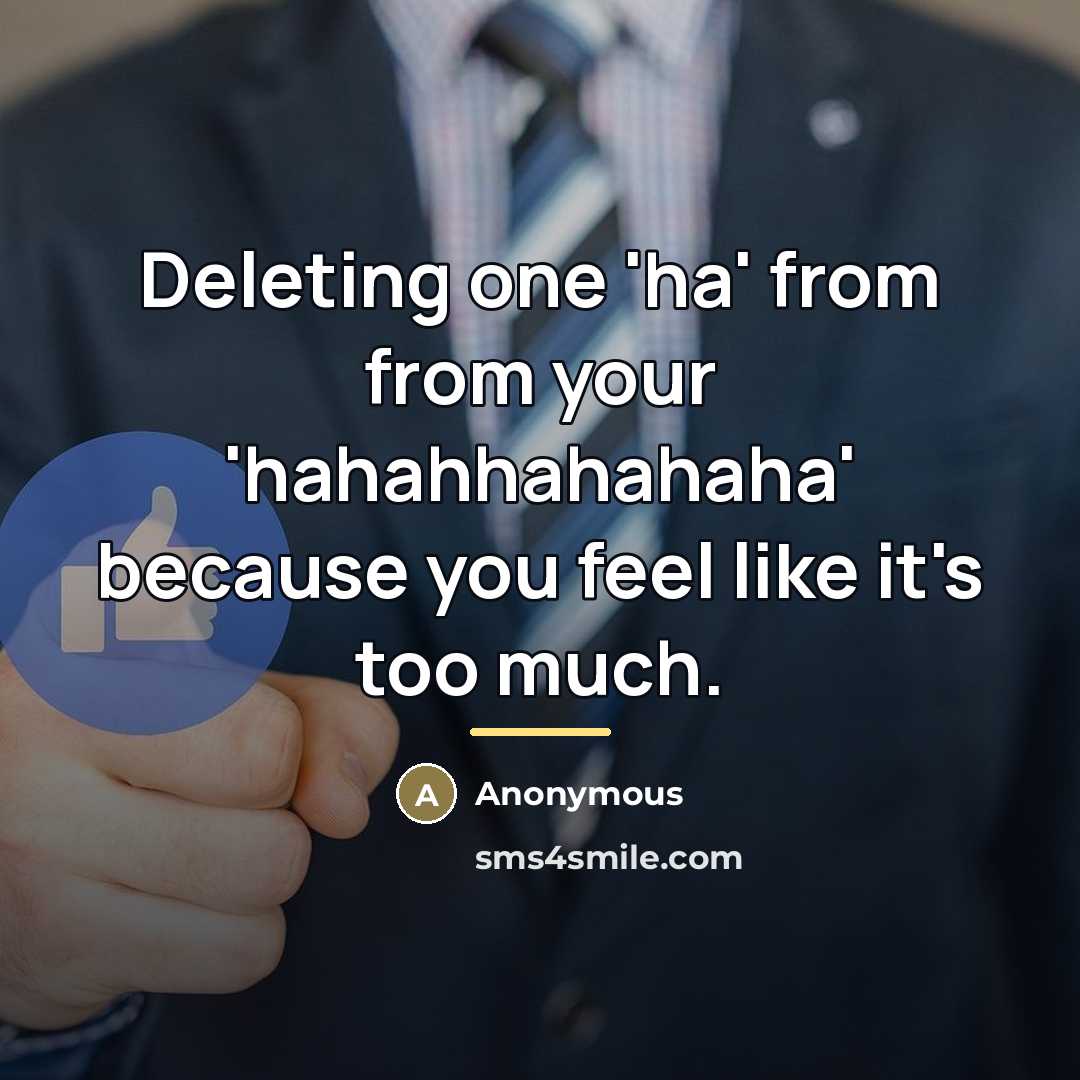 “Deleting one 'ha' from from your 'hahahhahahaha' because you feel…” quote by Anonymous