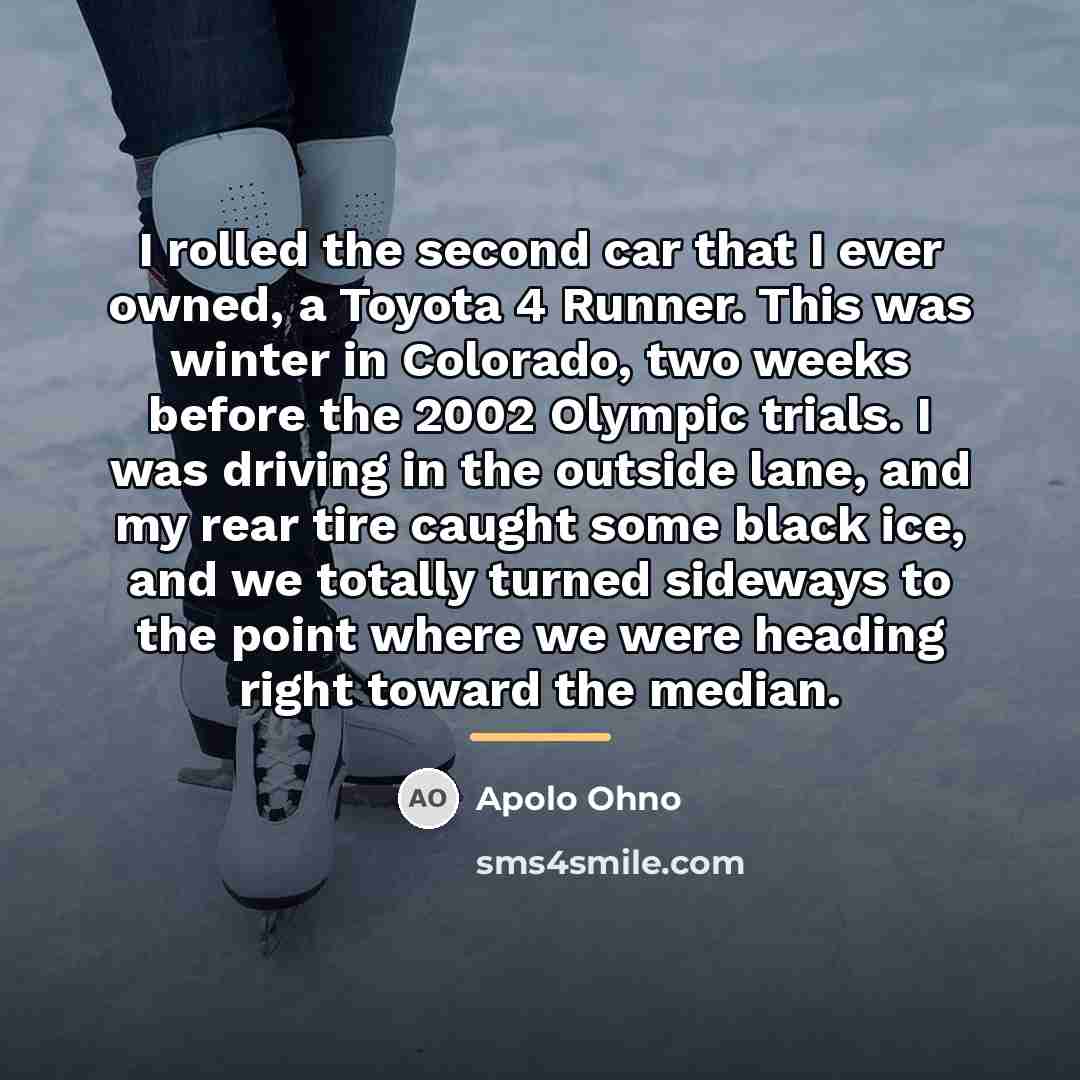 “I rolled the second car that I ever owned, a…” quote by Apolo Ohno