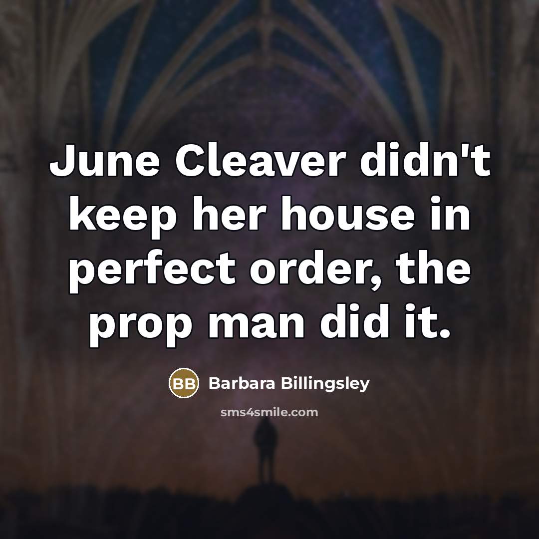 “June Cleaver didn't keep her house in perfect order, the…” quote by Barbara Billingsley