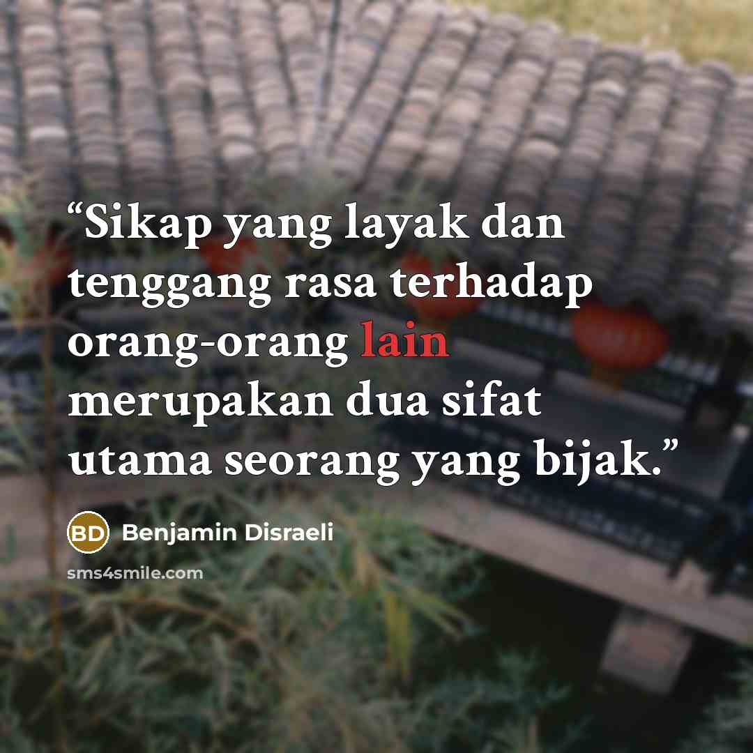 “Sikap yang layak dan tenggang rasa terhadap orang-orang lain merupakan dua sifat utama seorang yang bijak.” quote by Benjamin Disraeli