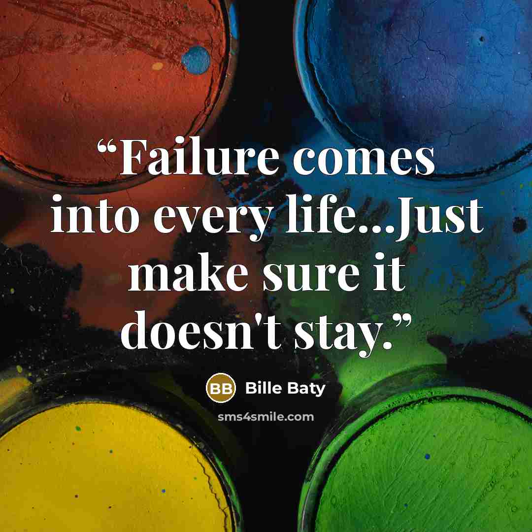 “Failure comes into every life...Just make sure it doesn't stay.” quote by Bille Baty