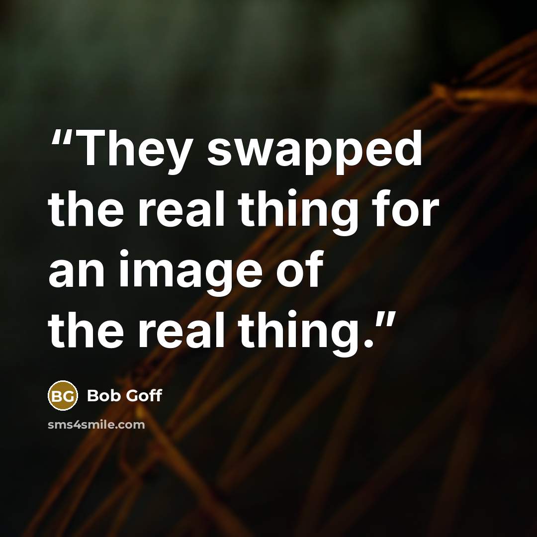 “They swapped the real thing for an image of the real thing.” quote by Bob Goff