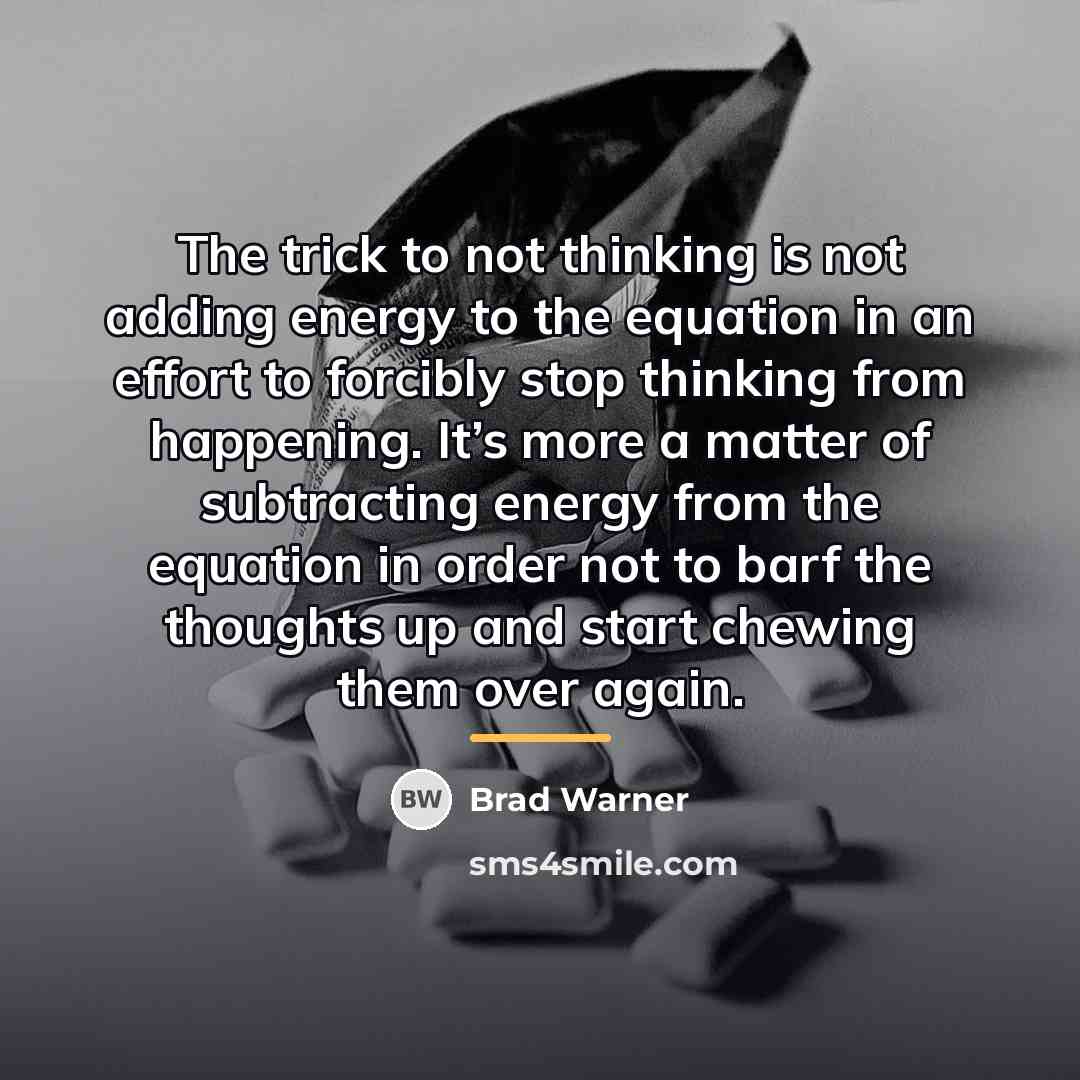 “The trick to not thinking is not adding energy to…” quote by Brad Warner