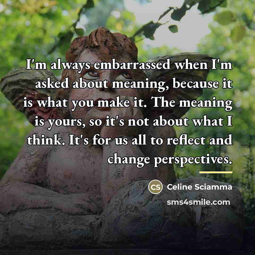 “I'm always embarrassed when I'm asked about meaning, because it…” quote by Celine Sciamma