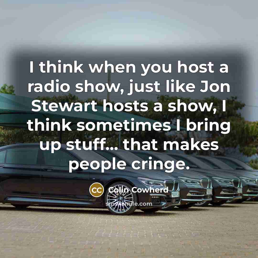 “I think when you host a radio show, just like…” quote by Colin Cowherd