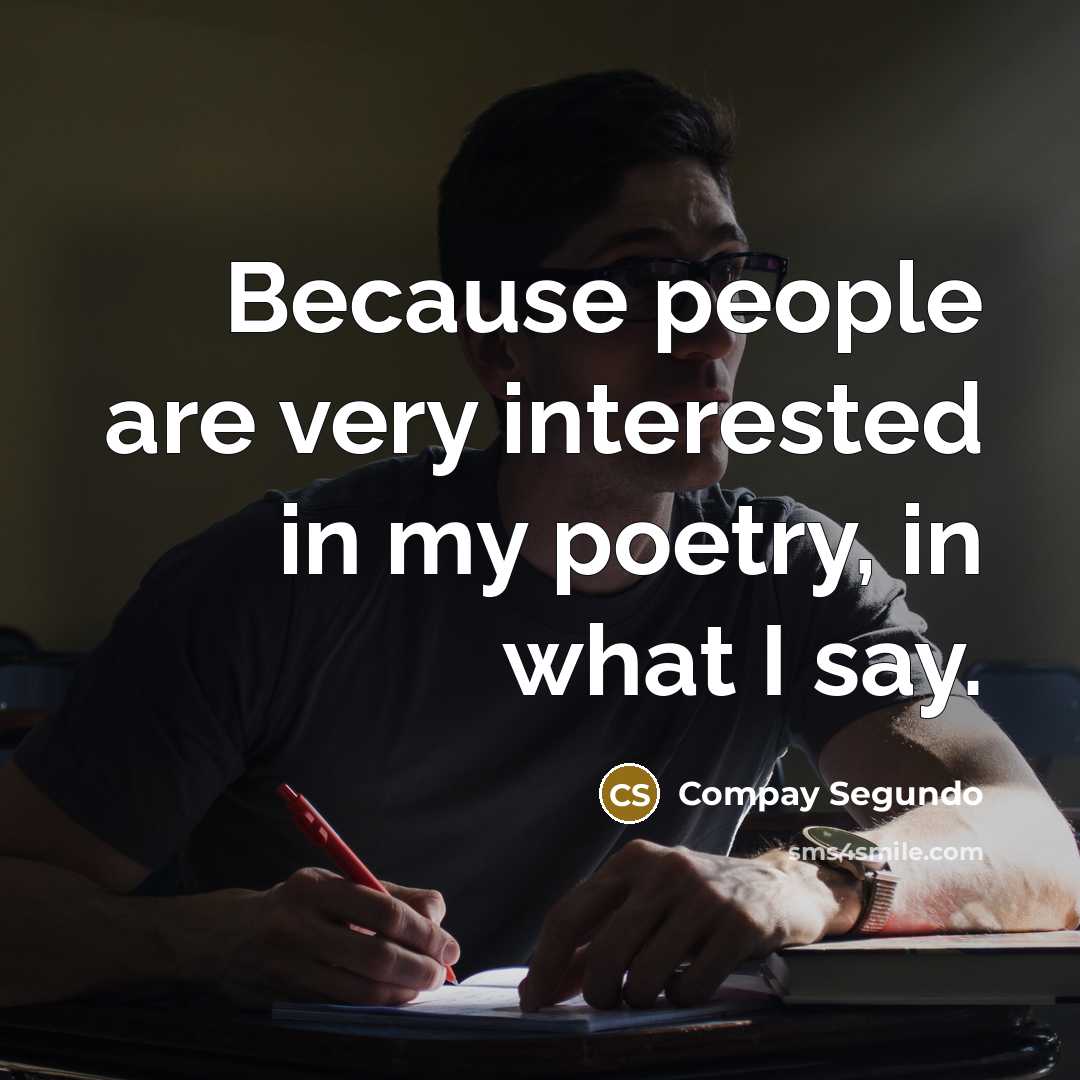 “Because people are very interested in my poetry, in what…” quote by Compay Segundo