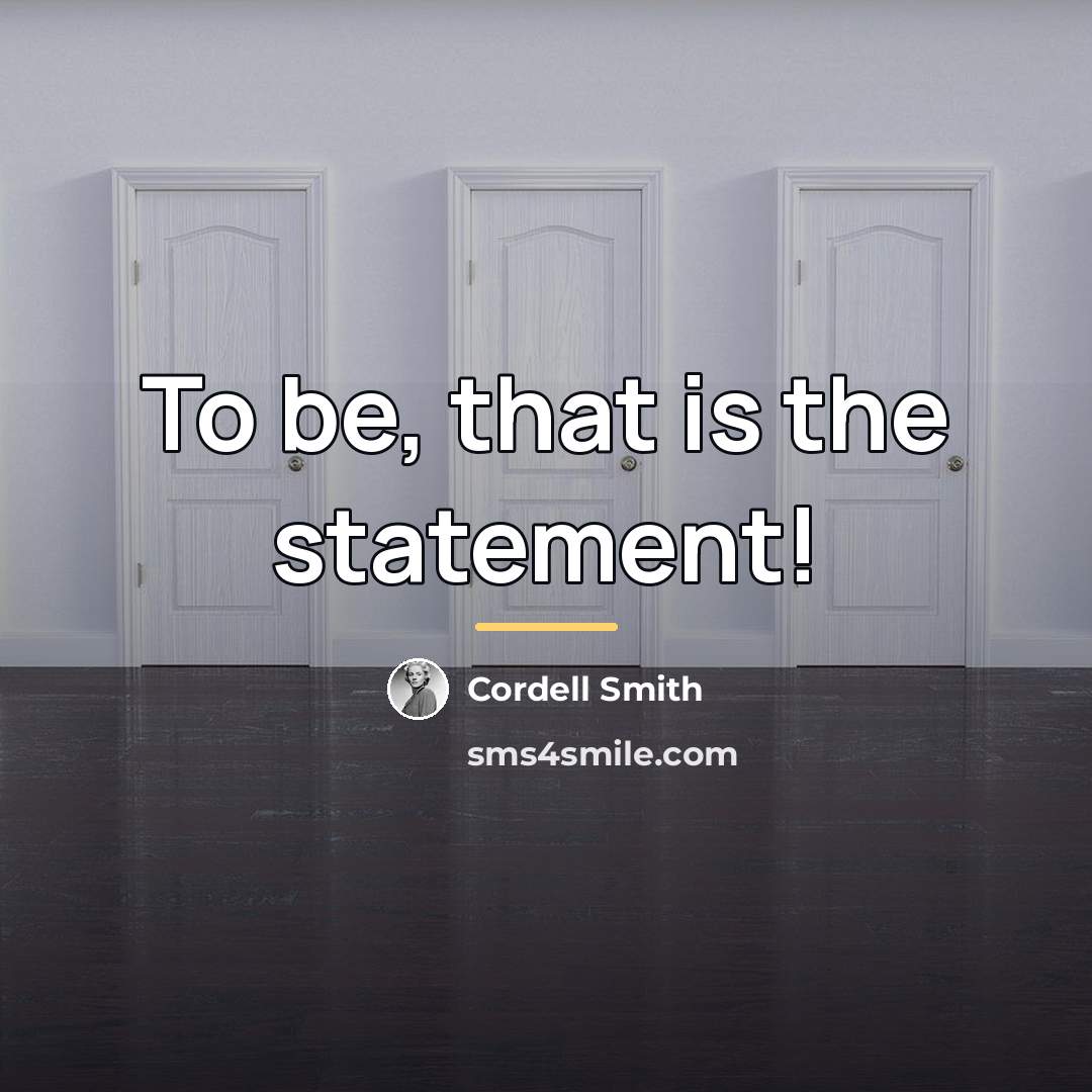 “To be, that is the statement!…” quote by Cordell Smith