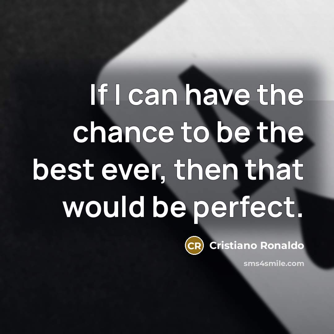 “If I can have the chance to be the best…” quote by Cristiano Ronaldo