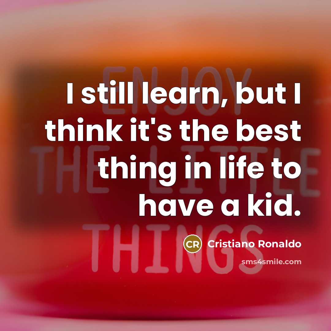 “I still learn, but I think it's the best thing…” quote by Cristiano Ronaldo