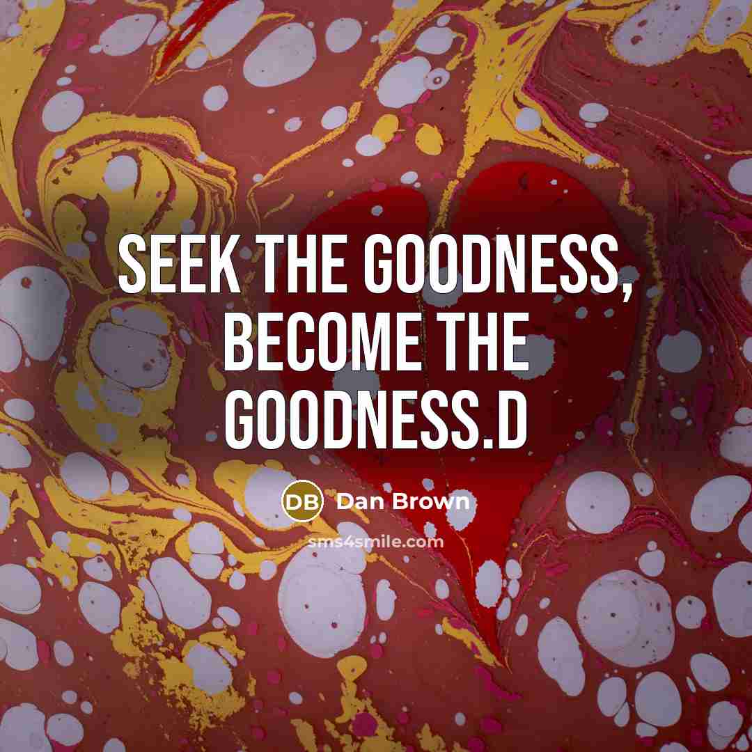 “Seek the goodness, become the goodness.D…” quote by Dan Brown