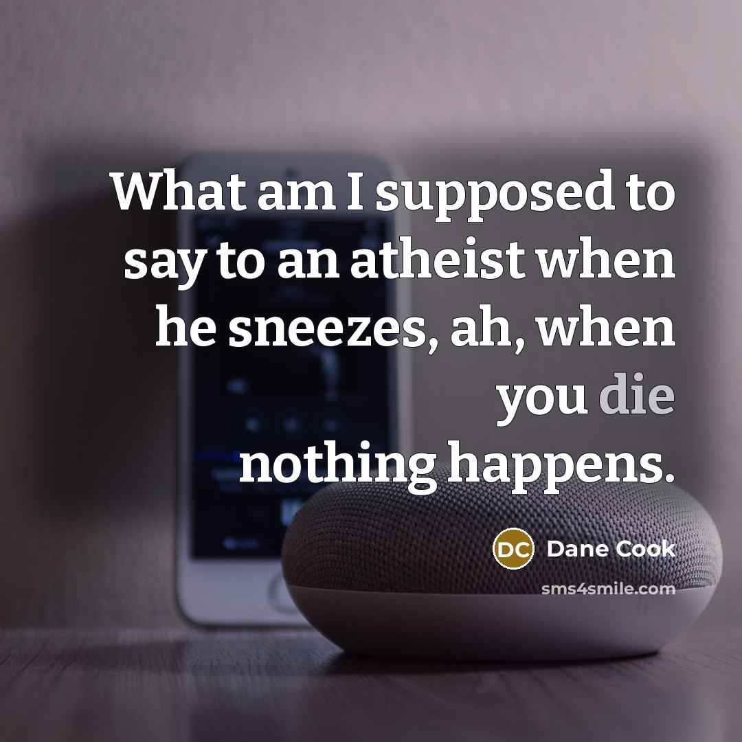 “What am I supposed to say to an atheist when…” quote by Dane Cook