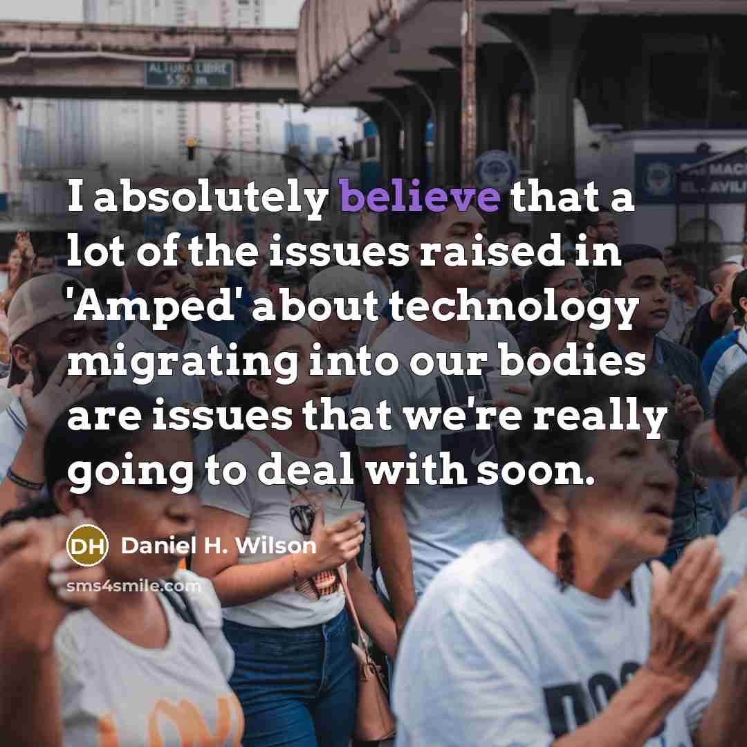 “I absolutely believe that a lot of the issues raised…” quote by Daniel H. Wilson
