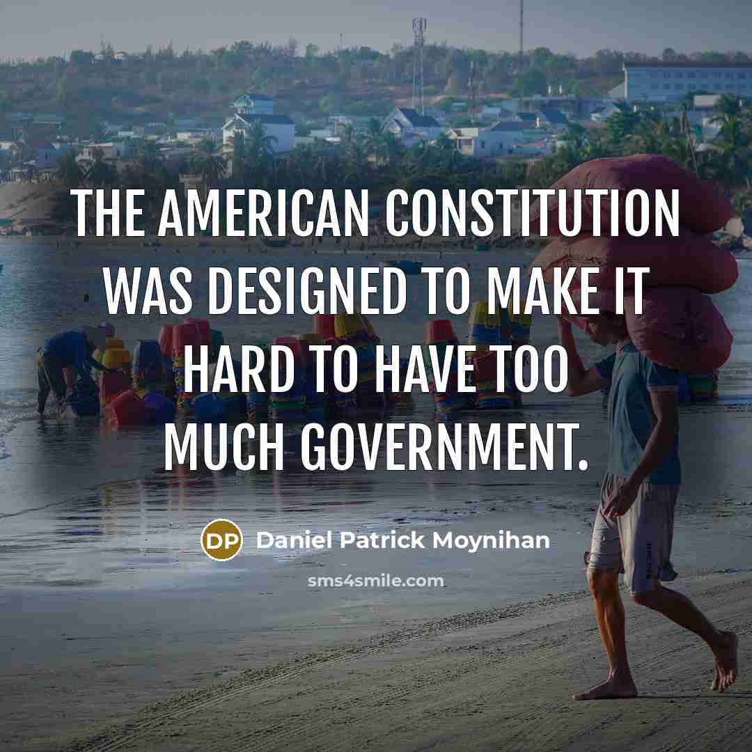 “The American Constitution was designed to make it hard to…” quote by Daniel Patrick Moynihan