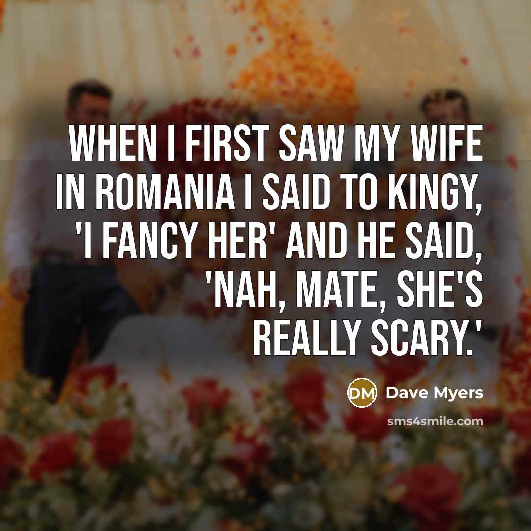 “When I first saw my wife in Romania I said…” quote by Dave Myers
