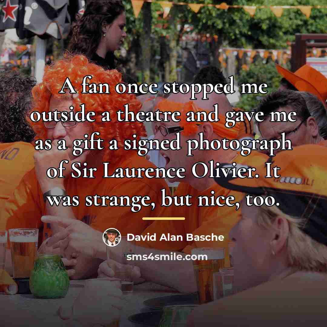 “A fan once stopped me outside a theatre and gave…” quote by David Alan Basche