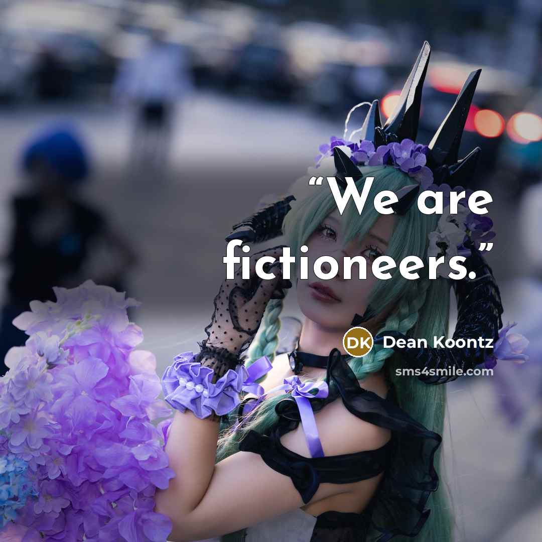 “We are fictioneers.” quote by Dean Koontz
