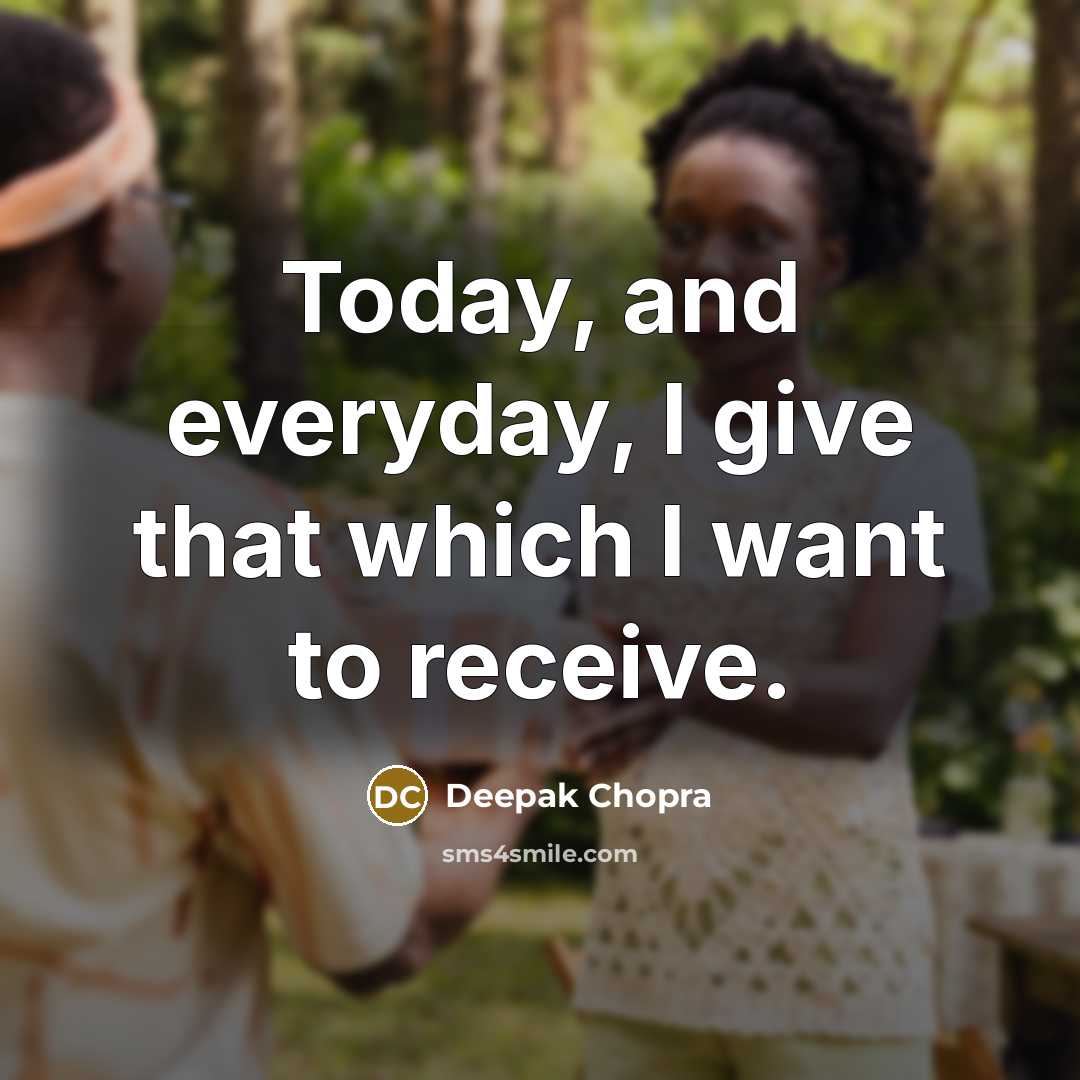 “Today, and everyday, I give that which I want to…” quote by Deepak Chopra